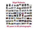 Nigel Roberts 80 years in 80 photographs